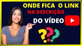 Onde Fica O Link Na Descrição Do Vídeo? Saiba Já