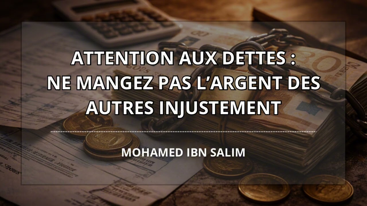 Attention aux dettes : Ne mangez pas l’argent des gens injustement - Mohamed Ibn Salim حفظه الله