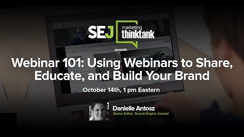 #SEJThinkTank: Webinar 101: Using Webinars to Share, Educate, and Build your Brand
