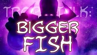 Trope Talk: The Bigger Fish