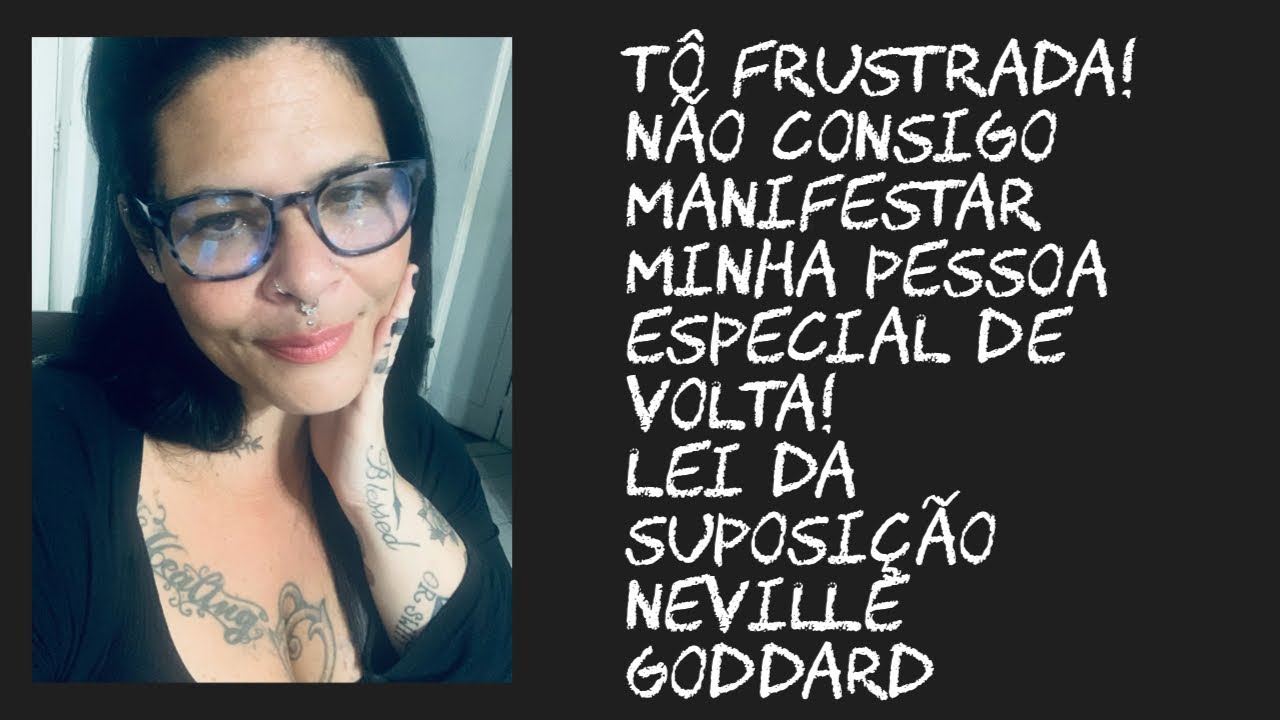 Tô frustrada! Não consigo manifestar minha pessoa especial de volta!Lei da suposição!Neville Goddard