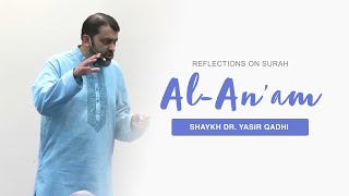 Reflections on Surah Al-An'am - Shaykh Dr. Yasir Qadhi
