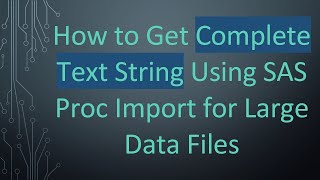 How to Get Complete Text String Using SAS Proc Import for Large Data Files