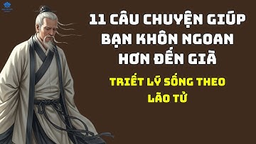 11 Câu Chuyện Giúp Bạn Khôn Ngoan Hơn Đến Già | Triết Lý Sống Theo Lão Tử – Đạo Và Đời Audio