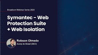 Symantec Web Protection Suite + Web Isolation - BWS - Broadcom Webinar Series