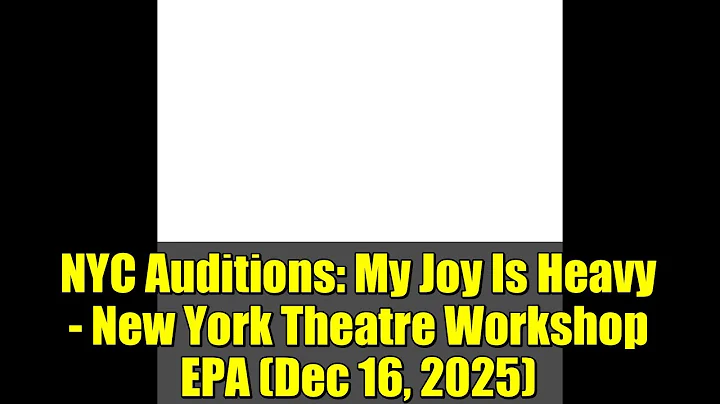 NYC Auditions: My Joy Is Heavy - New York Theatre Workshop EPA (Dec 16, 2025)