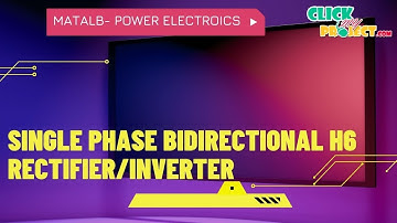 Matlab Power Electronics Project Single Phase Bidirectional H6 Rectifier/Inverter ClickMyProject
