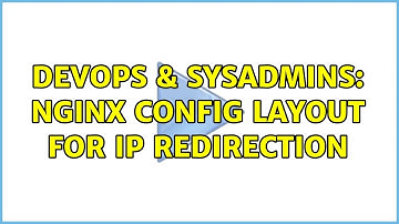 DevOps & SysAdmins: Nginx config layout for IP redirection (2 Solutions!!)
