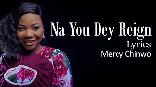 Na You Dey Reign With Lyrics - Mercy Chinwo - Gospel Songs Lyrics