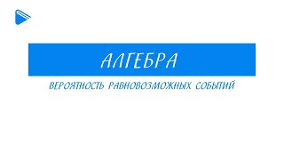 9 Класс - Алгебра - Вероятность Равновозможных Событий