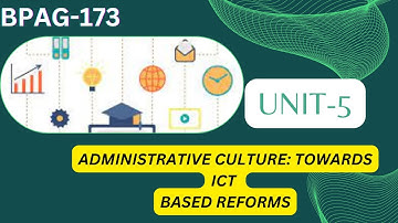 BPAG-173 UNIT 5 ADMINISTRATIVE CULTURE: TOWARDS ICT BASED REFORMS