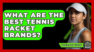 What Are The Best Tennis Racket Brands? - The Racket Xpert