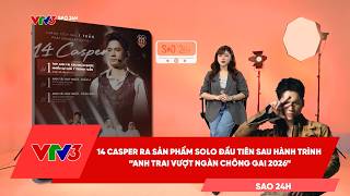 14 CASPER ra sản phẩm solo đầu tiên sau hành trình “Anh trai vượt ngàn chông gai 2026” | SAO 24H