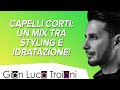 CAPELLI CORTI | UN MIX TRA STYLING E IDRATAZIONE