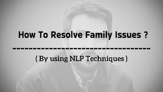 How to resolve family issues by using nlp techniques
