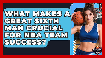 What Makes A Great Sixth Man Crucial For NBA Team Success? - Basketball Stats Central