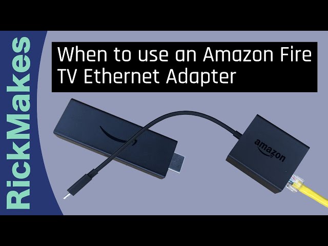 When to use an  Fire TV Ethernet Adapter 