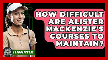 How Difficult Are Alister MacKenzie
