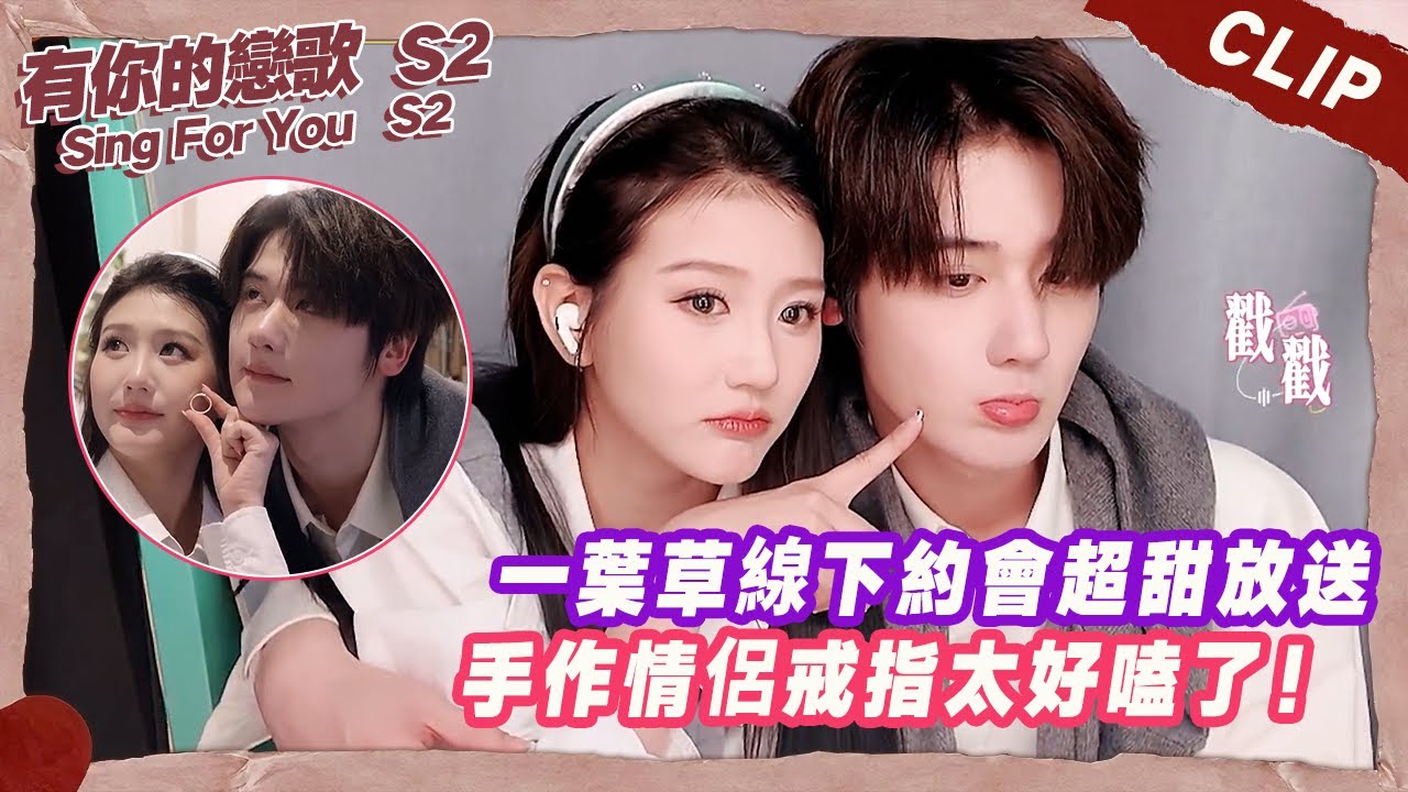 一葉草線下約會超甜放送，手作情侶戒指太好嗑了！ 【有你的戀歌2】