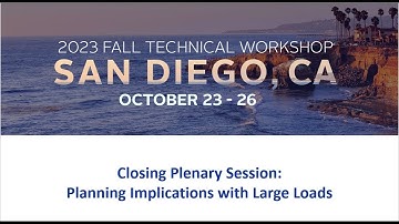 2023 Fall Technical Workshop: Closing Plenary Session: Planning Implications with Large Loads