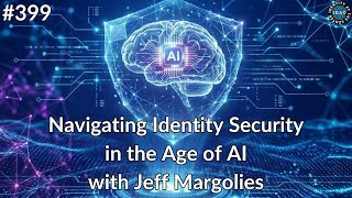 #399 -  Navigating Identity Security in the Age of AI with Jeff Margolies