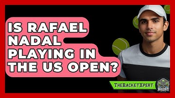 Is Rafael Nadal Playing In The US Open? - The Racket Xpert