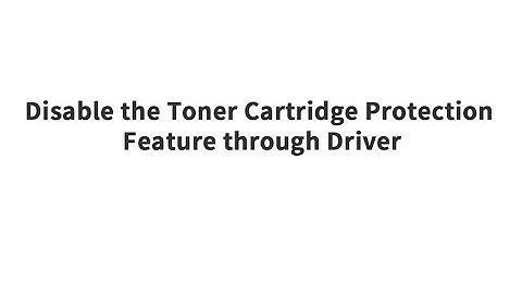 Chipjet-Disable the Toner Cartridge Protection Feature through Driver