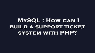 MySQL : How can I build a support ticket system with PHP?