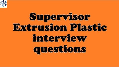 Supervisor Extrusion Plastic interview questions