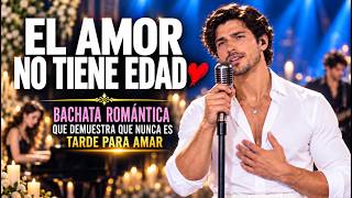 EL AMOR NO TIENE EDAD ❤️ La Bachata Que Te Hará Volver a Creer en el Amor | Bachata Romántica 2026