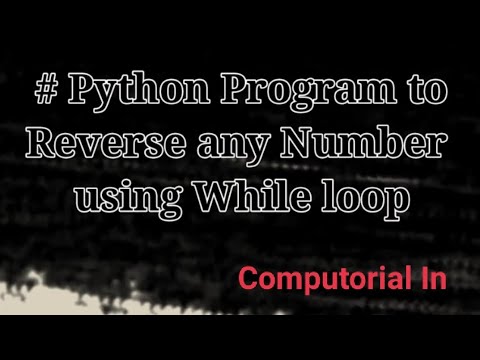 Python Program to Reverse any Number using While Loop... By Computorial In
