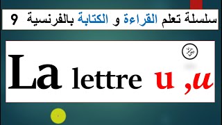 lire et écrire la lettre u سلسلة القراءة و الكتابة بالفرنسية  9  : الحرف