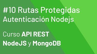 Rutas Protegidas Autenticación Nodejs 10 - Curso NodeJS y MongoDB