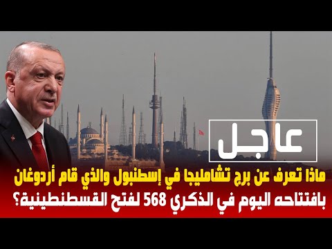 ماذا تعرف عن برج تشامليجا في إسطنبول والذي قام أردوغان بافتتاحه اليوم في الذكري568 لفتح القسطنطينية