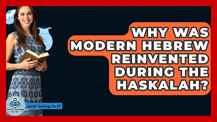 Why Was Modern Hebrew Reinvented During The Haskalah? - Jewish Teachings For All