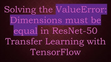 Solving the ValueError: Dimensions must be equal in ResNet-50 Transfer Learning with TensorFlow