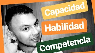 Capacidad Habilidad y Competencia | Explicación Practica |
