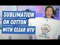 How to sublimate on 100 cotton  clear htv
