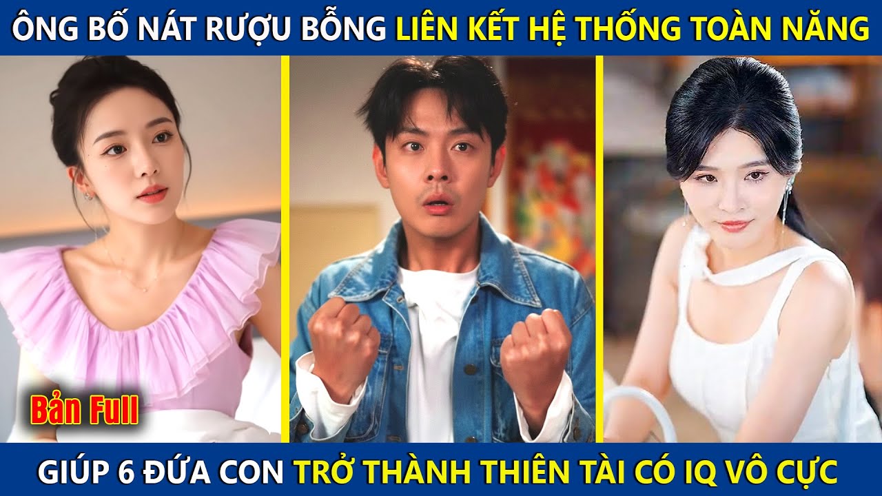 Ông Bố Nát Rượu Bỗng Liên Kết Hệ thống Toàn Năng, Giúp 6 Người Con Trở Thành Thiên Tài Có IQ Vô Cực