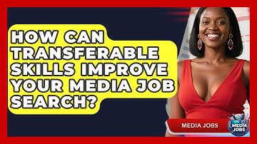 How Can Transferable Skills Improve Your Media Job Search? - Media Jobs
