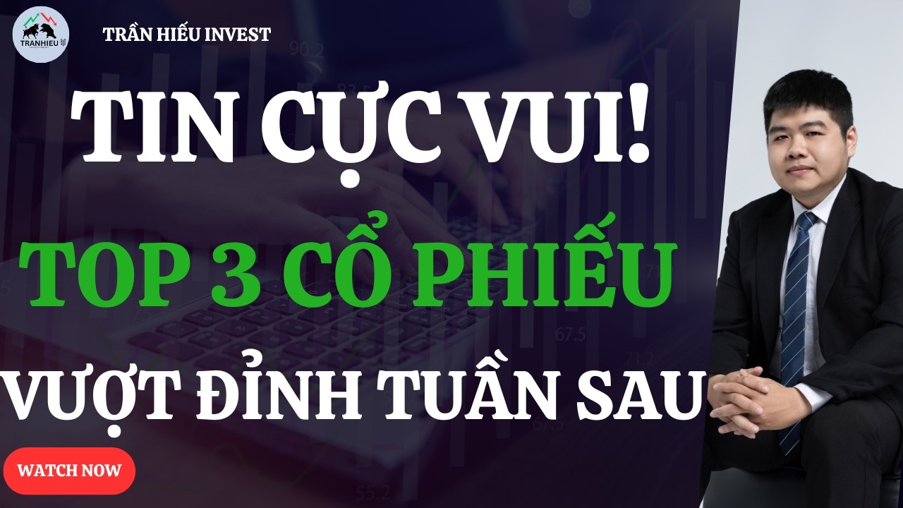 TIN CỰC VUI! Top 3 CỔ PHIẾU CHUẨN BỊ VƯỢT ĐỈNH TUẦN SAU