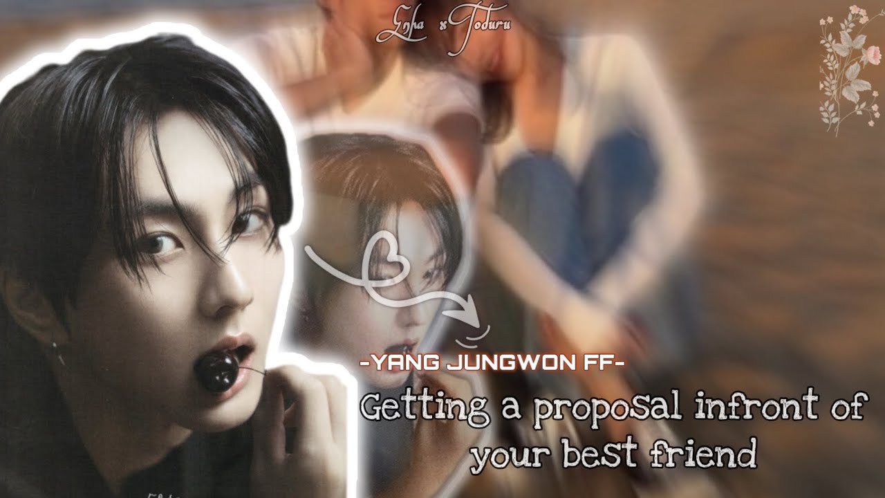 -When someone proposes you in front of your possessive best friend- ~ONE-SHOT~ -YANG JUNGWON FF-