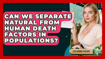 Can We Separate Natural From Human Death Factors In Populations? - Explaining Ecology