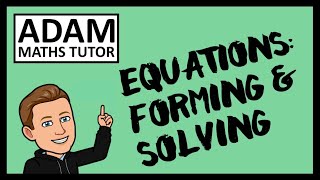 GCSE Equations: Forming and Solving - Adam Maths Tutor