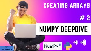 #2 Numpy Arrays ! Various ways to create ! Numpy Array DeepDive !