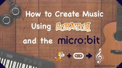 How to Create Music with Scratch and the Micro:bit