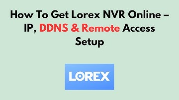 Hoe u Lorex NVR online krijgt - IP, DDNS en externe toegang instellen