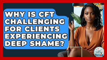 Why Is CFT Challenging For Clients Experiencing Deep Shame? - CBT Toolkit