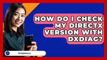 How Do I Check My DirectX Version With Dxdiag? - Be App Savvy