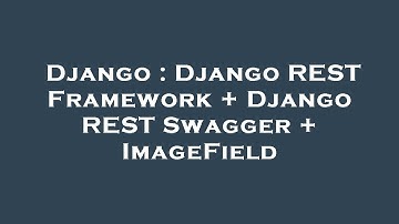 Django : Django REST Framework + Django REST Swagger + ImageField